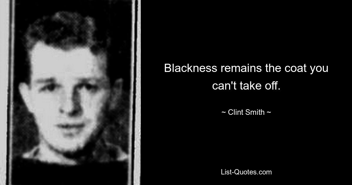 Blackness remains the coat you can't take off. — © Clint Smith