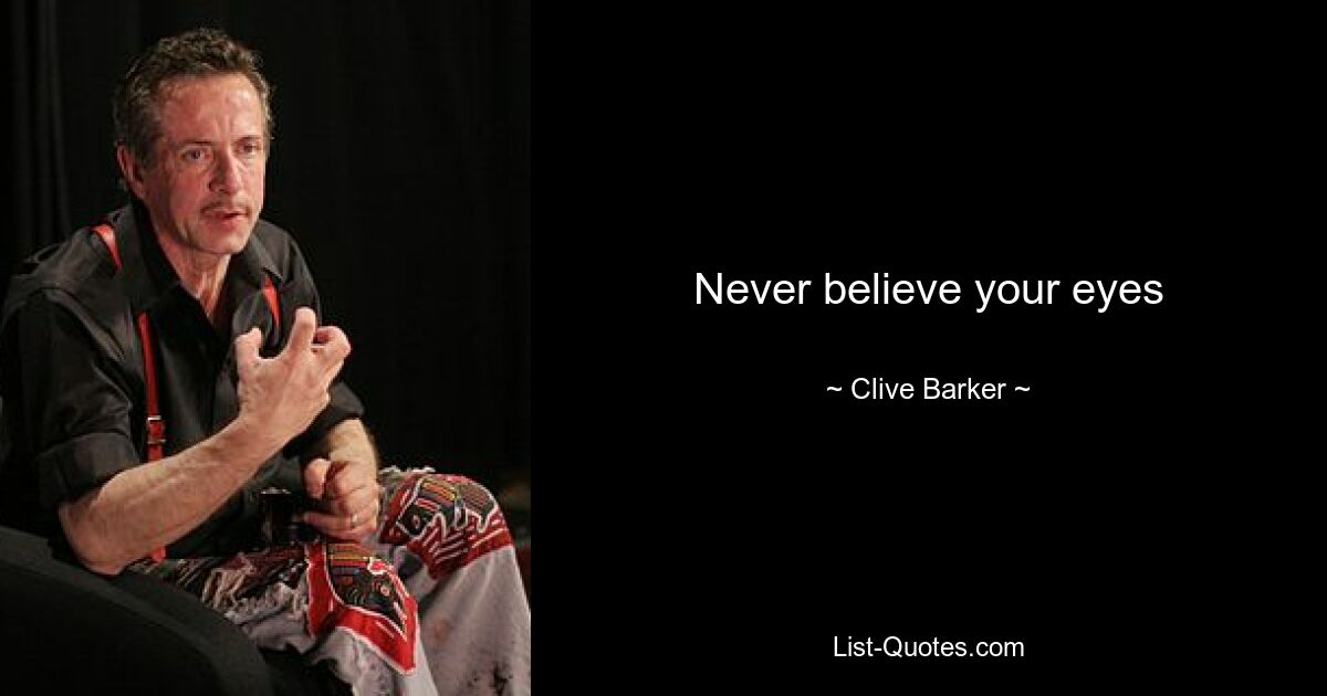 Never believe your eyes — © Clive Barker