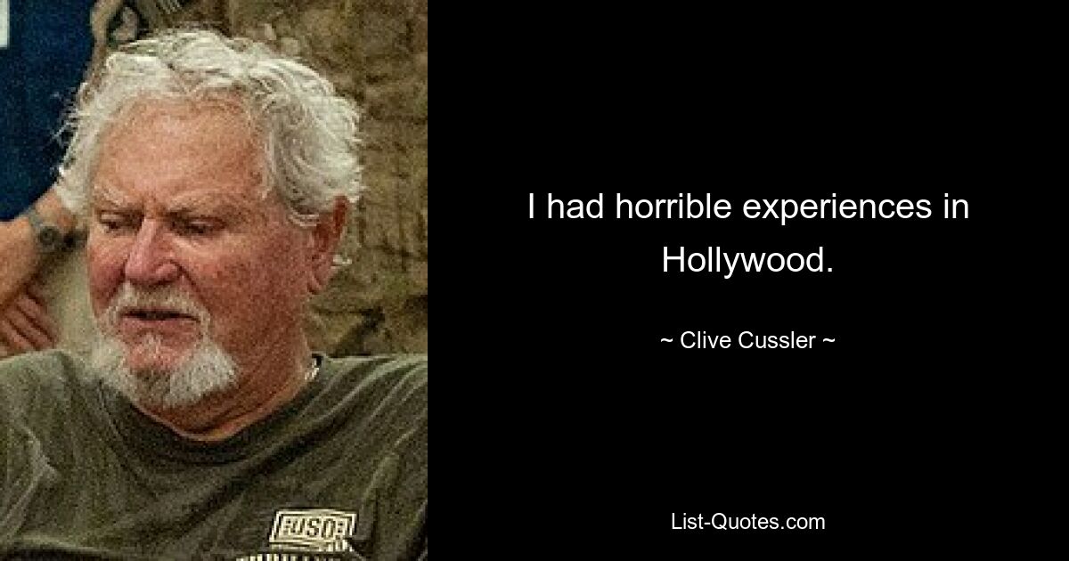 I had horrible experiences in Hollywood. — © Clive Cussler