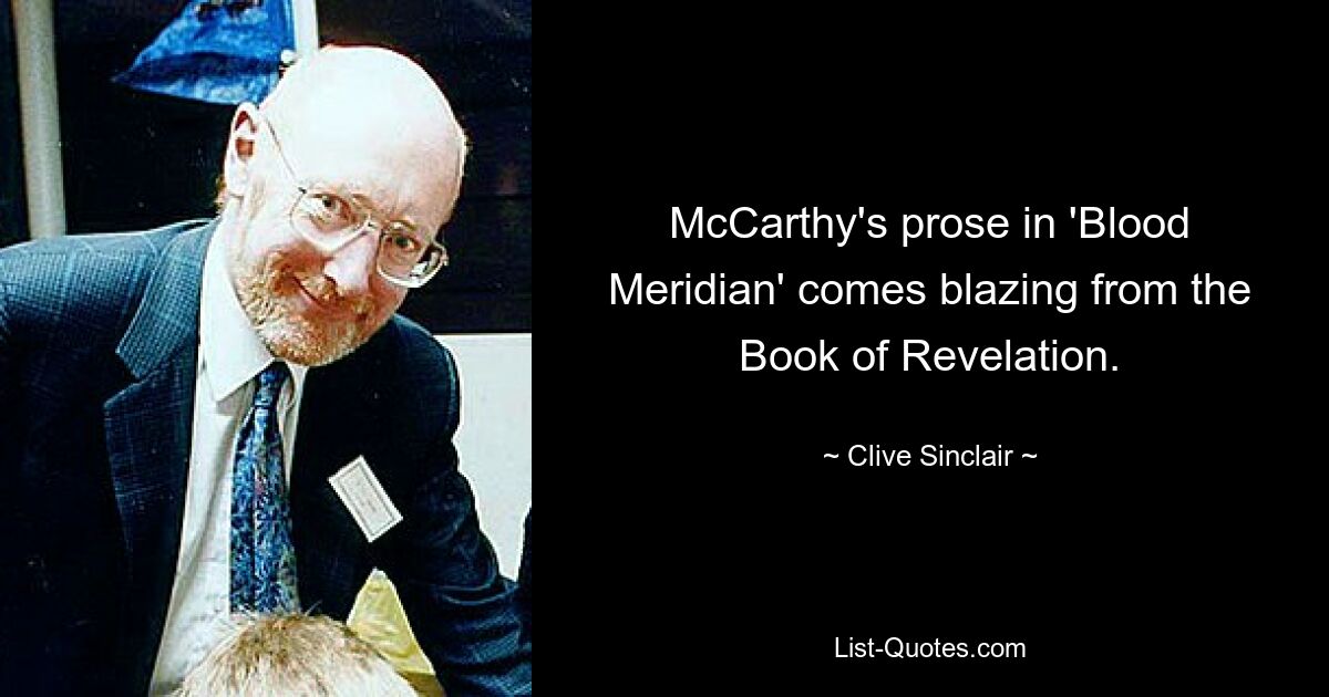 McCarthy's prose in 'Blood Meridian' comes blazing from the Book of Revelation. — © Clive Sinclair