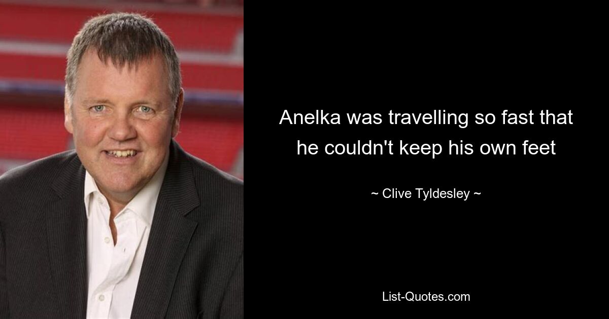 Anelka was travelling so fast that he couldn't keep his own feet — © Clive Tyldesley