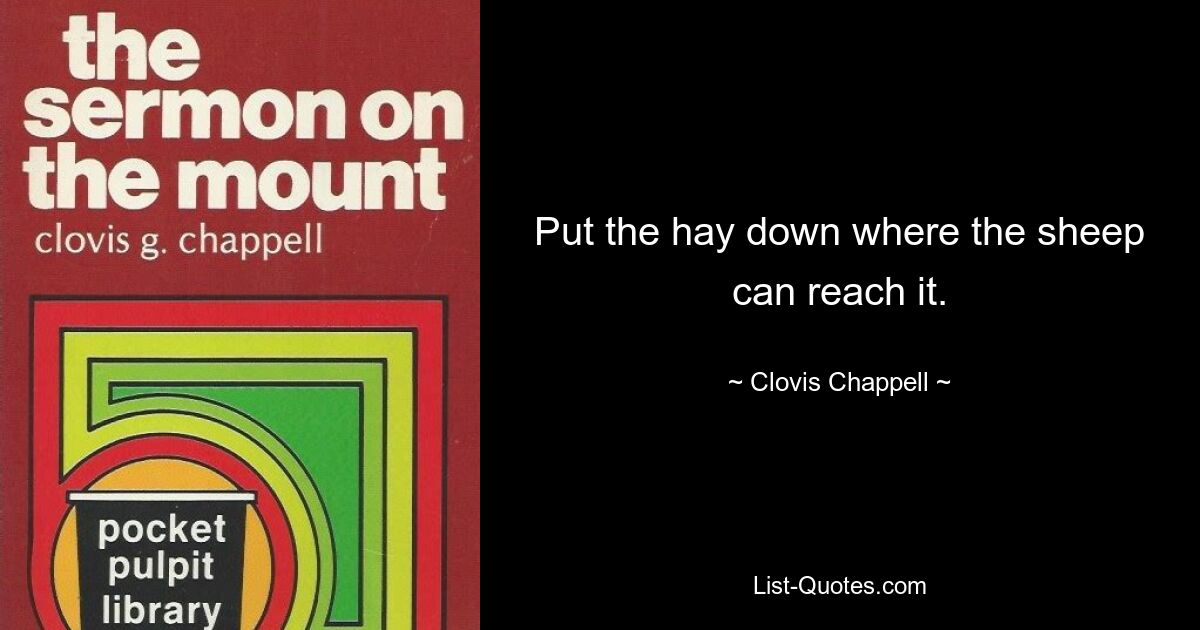 Put the hay down where the sheep can reach it. — © Clovis Chappell