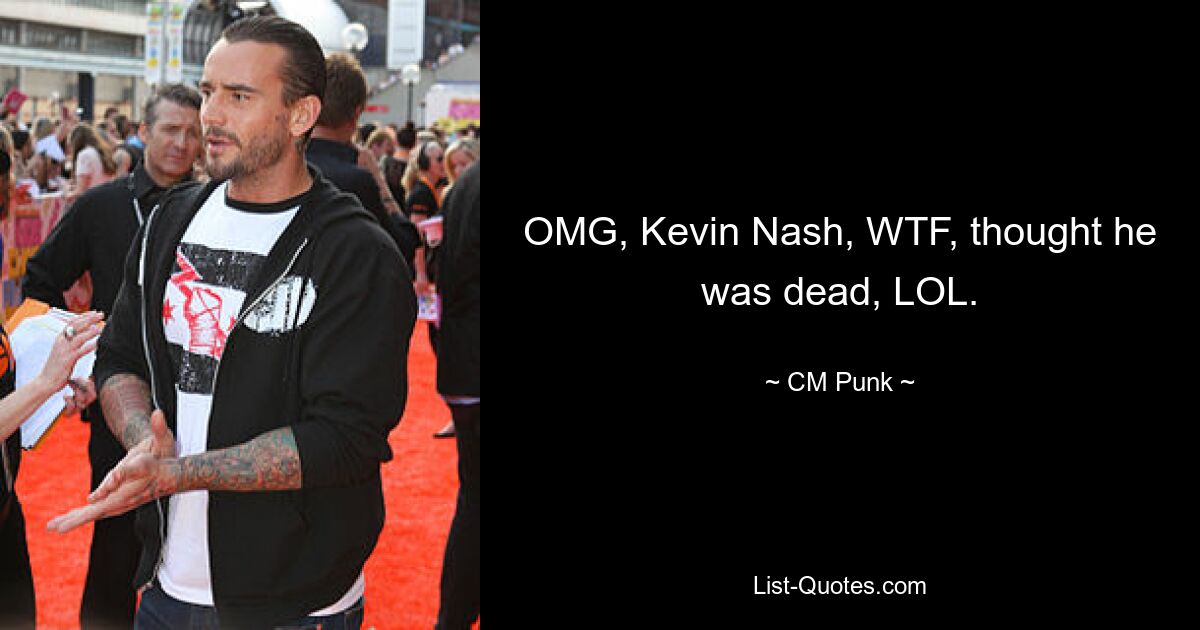 OMG, Kevin Nash, WTF, thought he was dead, LOL. — © CM Punk