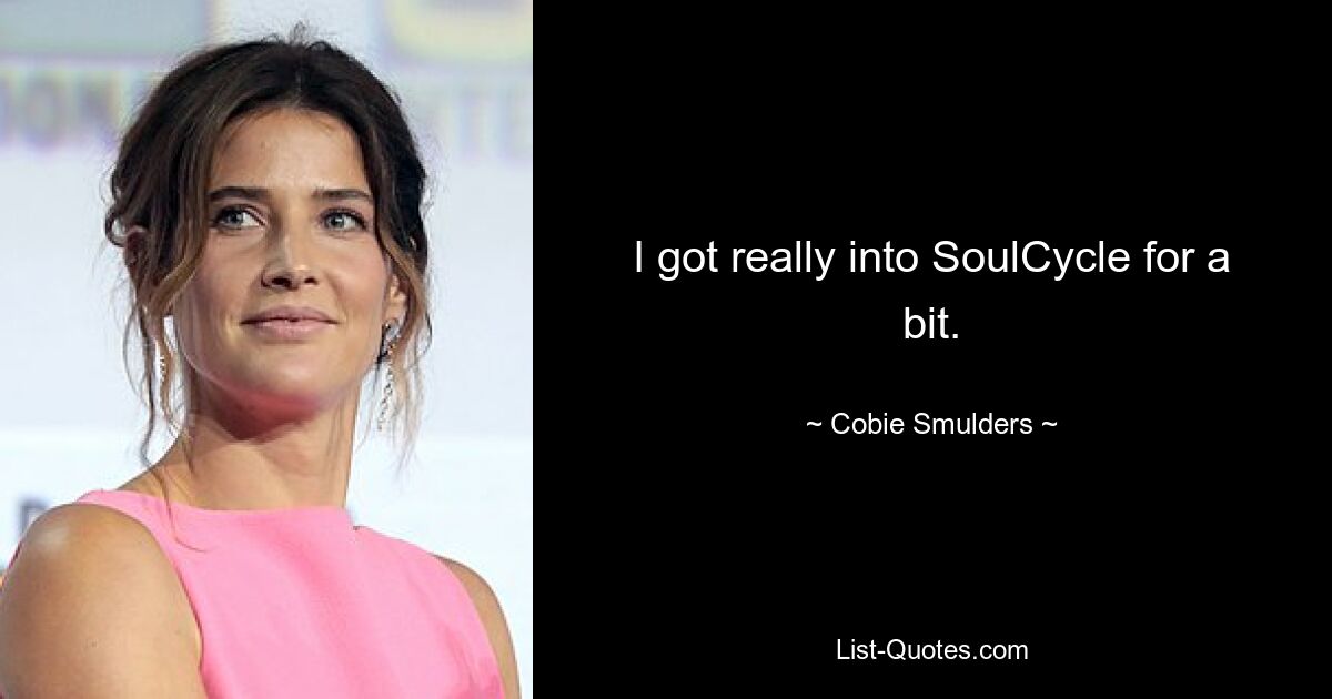 I got really into SoulCycle for a bit. — © Cobie Smulders