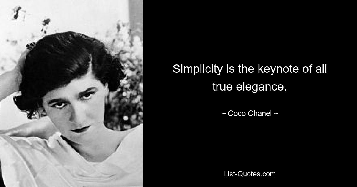 Simplicity is the keynote of all true elegance. — © Coco Chanel