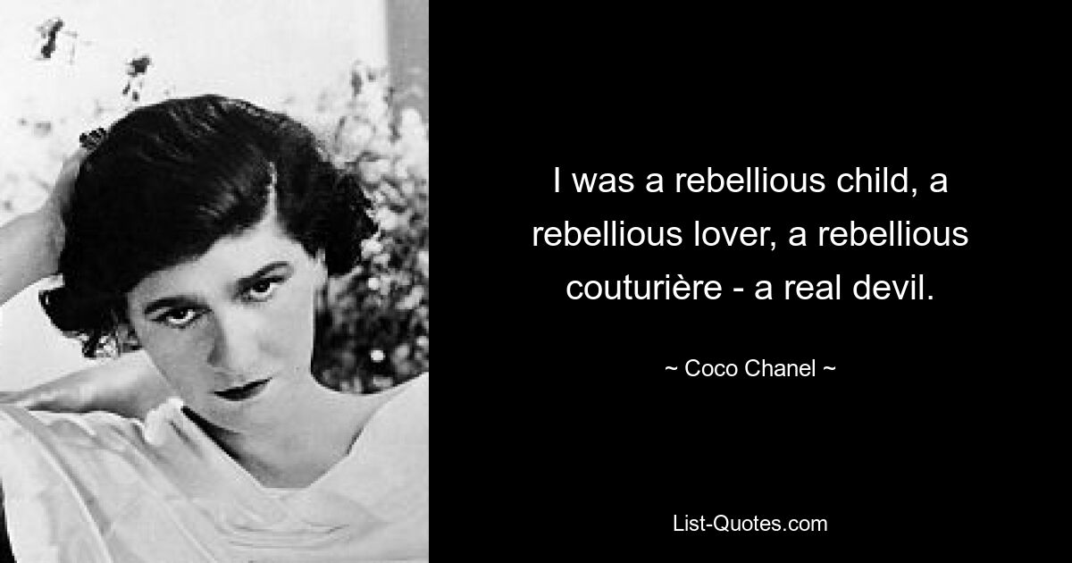 I was a rebellious child, a rebellious lover, a rebellious couturière - a real devil. — © Coco Chanel