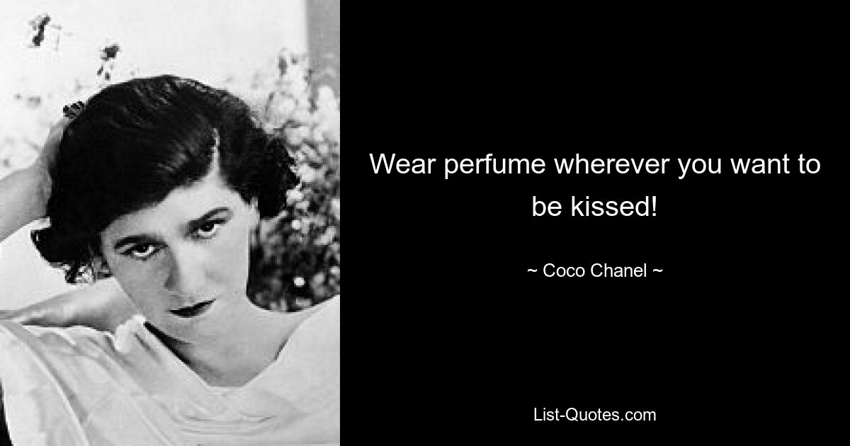 Wear perfume wherever you want to be kissed! — © Coco Chanel