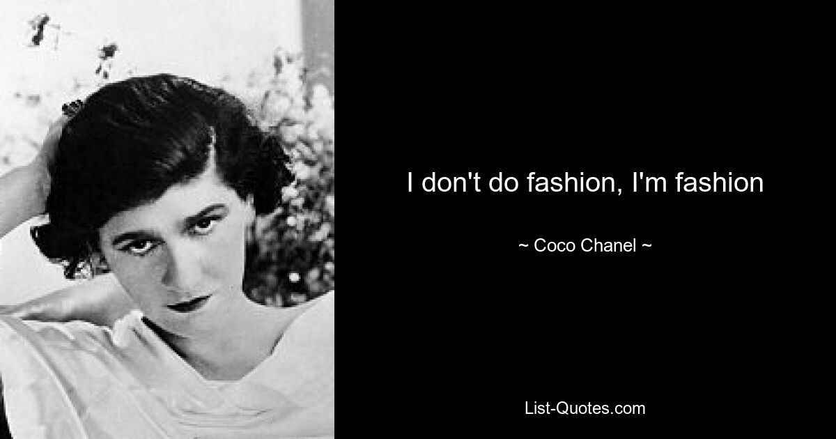 I don't do fashion, I'm fashion — © Coco Chanel