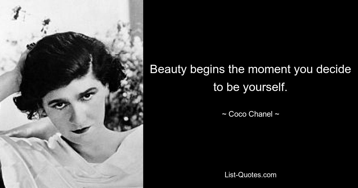 Beauty begins the moment you decide to be yourself. — © Coco Chanel