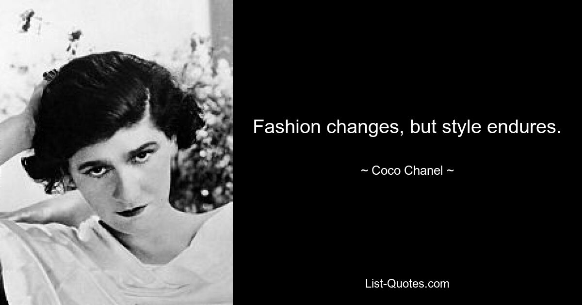 Fashion changes, but style endures. — © Coco Chanel