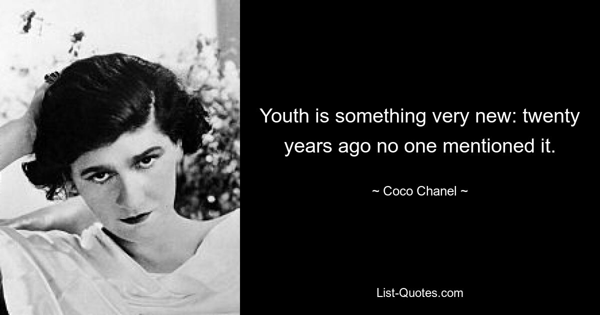 Youth is something very new: twenty years ago no one mentioned it. — © Coco Chanel