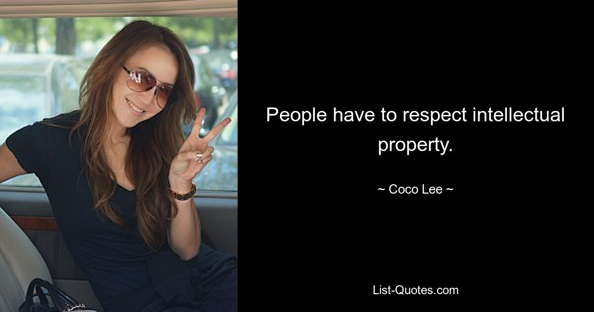 People have to respect intellectual property. — © Coco Lee