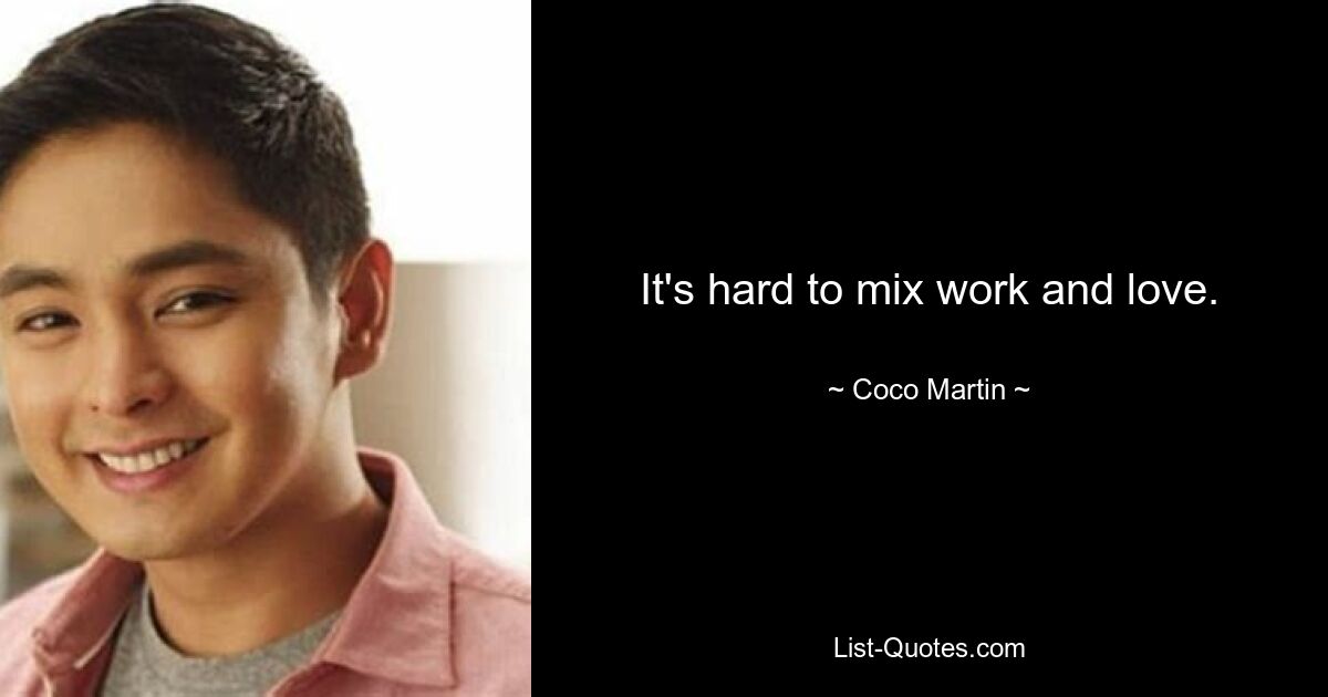 It's hard to mix work and love. — © Coco Martin