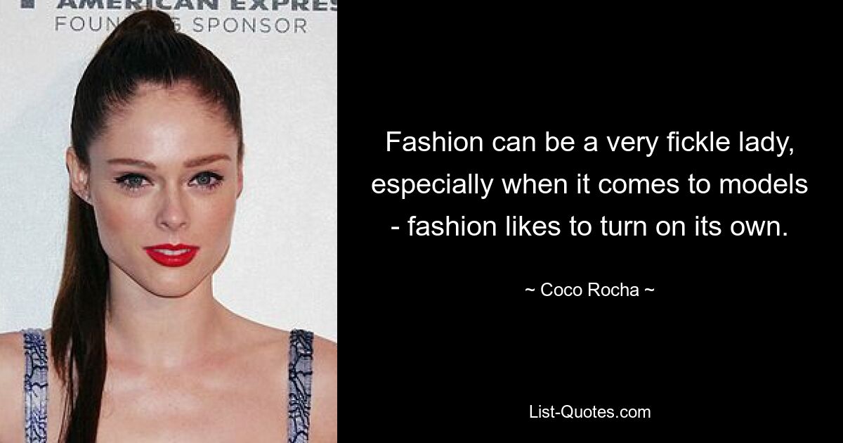 Fashion can be a very fickle lady, especially when it comes to models - fashion likes to turn on its own. — © Coco Rocha