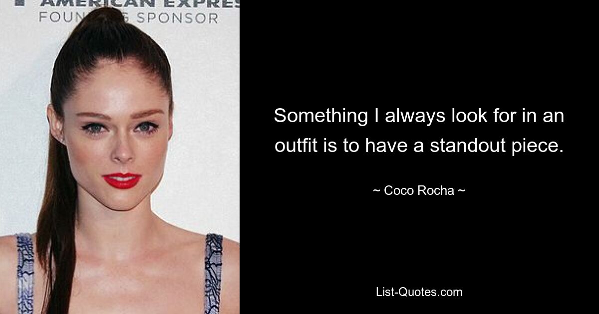 Something I always look for in an outfit is to have a standout piece. — © Coco Rocha