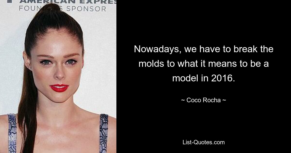 Nowadays, we have to break the molds to what it means to be a model in 2016. — © Coco Rocha