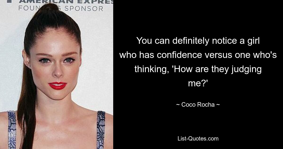 You can definitely notice a girl who has confidence versus one who's thinking, 'How are they judging me?' — © Coco Rocha