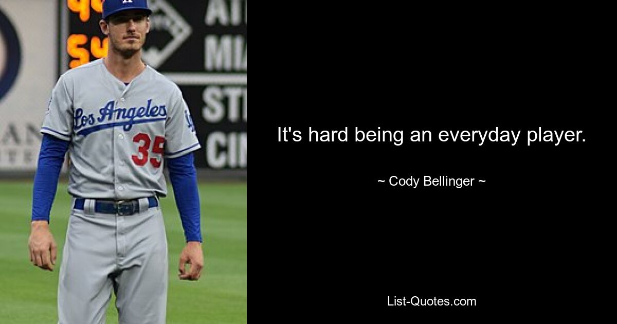 It's hard being an everyday player. — © Cody Bellinger