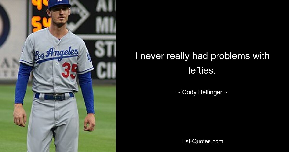 I never really had problems with lefties. — © Cody Bellinger