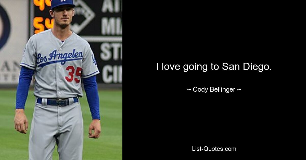 I love going to San Diego. — © Cody Bellinger