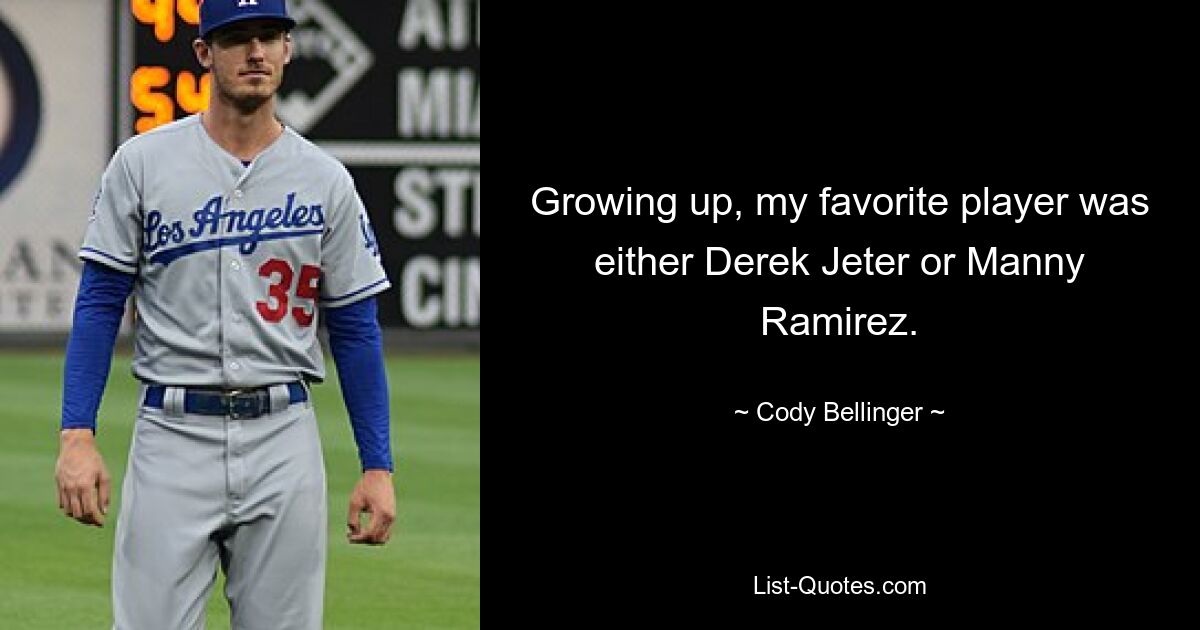 Growing up, my favorite player was either Derek Jeter or Manny Ramirez. — © Cody Bellinger