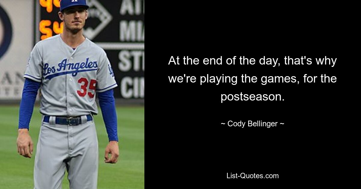 At the end of the day, that's why we're playing the games, for the postseason. — © Cody Bellinger