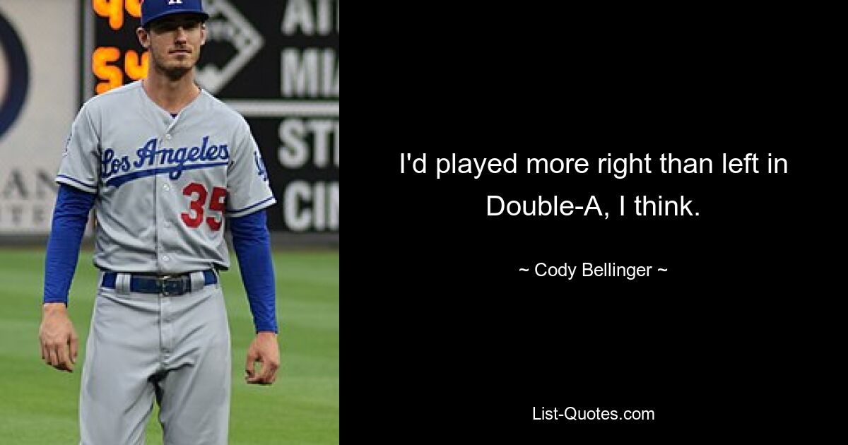 I'd played more right than left in Double-A, I think. — © Cody Bellinger