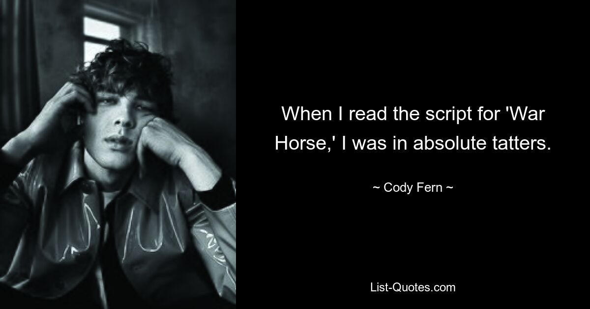 When I read the script for 'War Horse,' I was in absolute tatters. — © Cody Fern