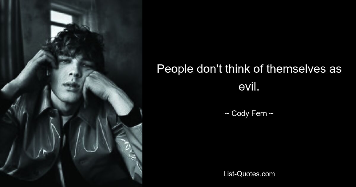 People don't think of themselves as evil. — © Cody Fern