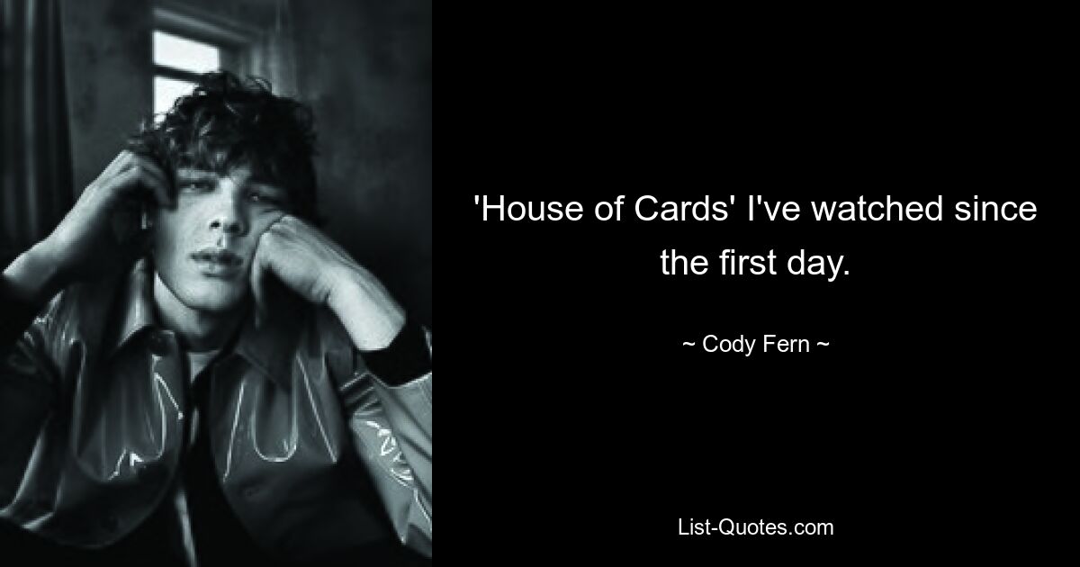 'House of Cards' I've watched since the first day. — © Cody Fern