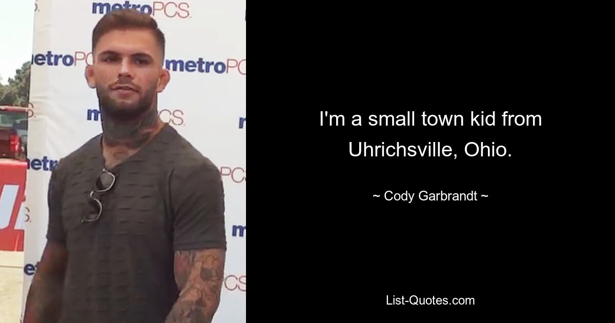 I'm a small town kid from Uhrichsville, Ohio. — © Cody Garbrandt