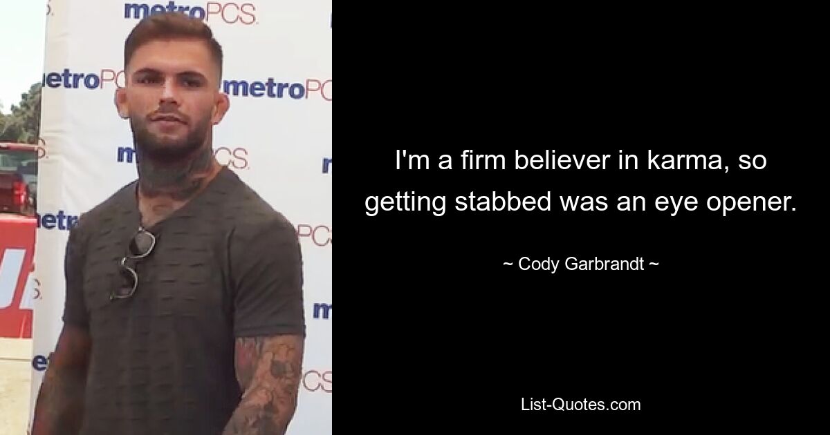 I'm a firm believer in karma, so getting stabbed was an eye opener. — © Cody Garbrandt