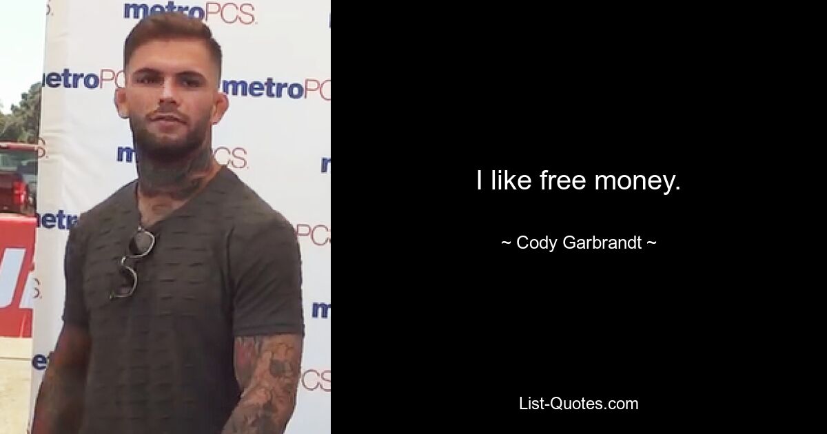 I like free money. — © Cody Garbrandt