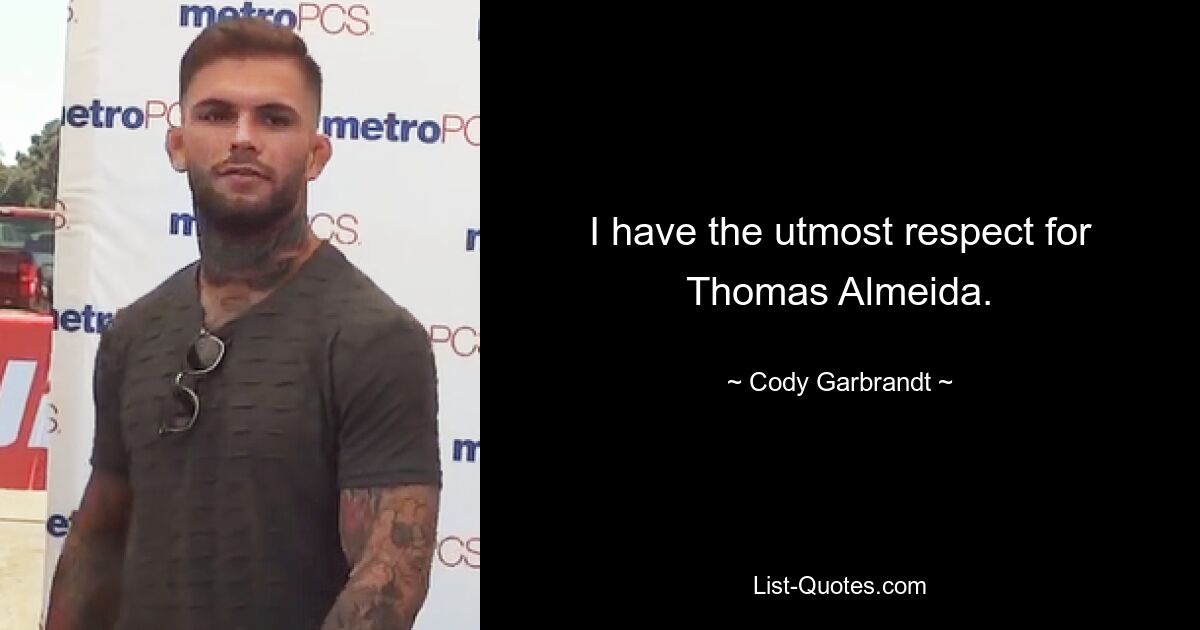 I have the utmost respect for Thomas Almeida. — © Cody Garbrandt