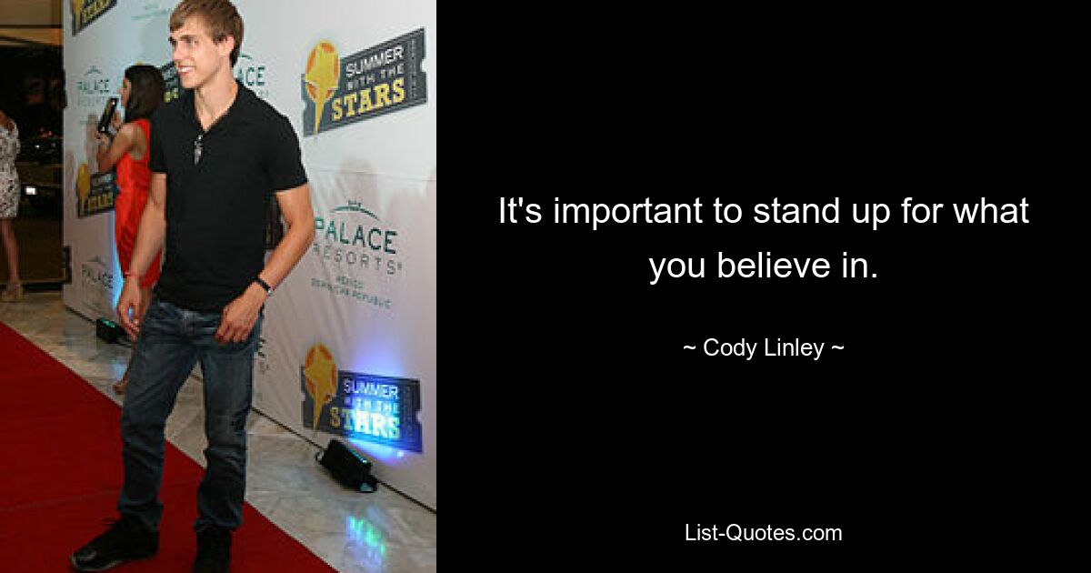 It's important to stand up for what you believe in. — © Cody Linley