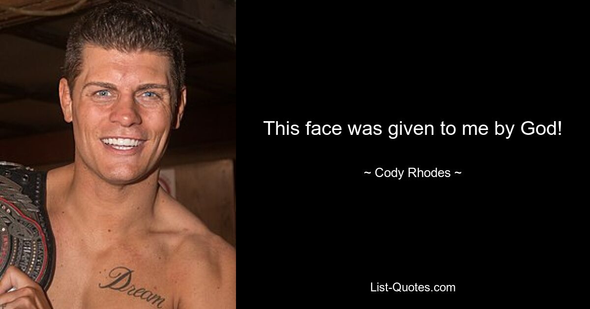 This face was given to me by God! — © Cody Rhodes