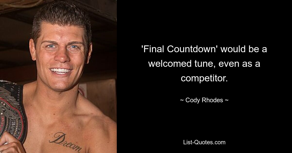 'Final Countdown' would be a welcomed tune, even as a competitor. — © Cody Rhodes