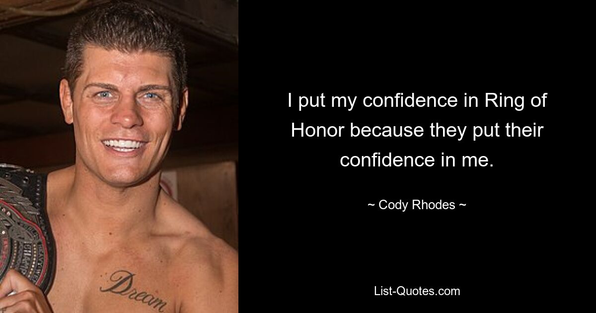 I put my confidence in Ring of Honor because they put their confidence in me. — © Cody Rhodes