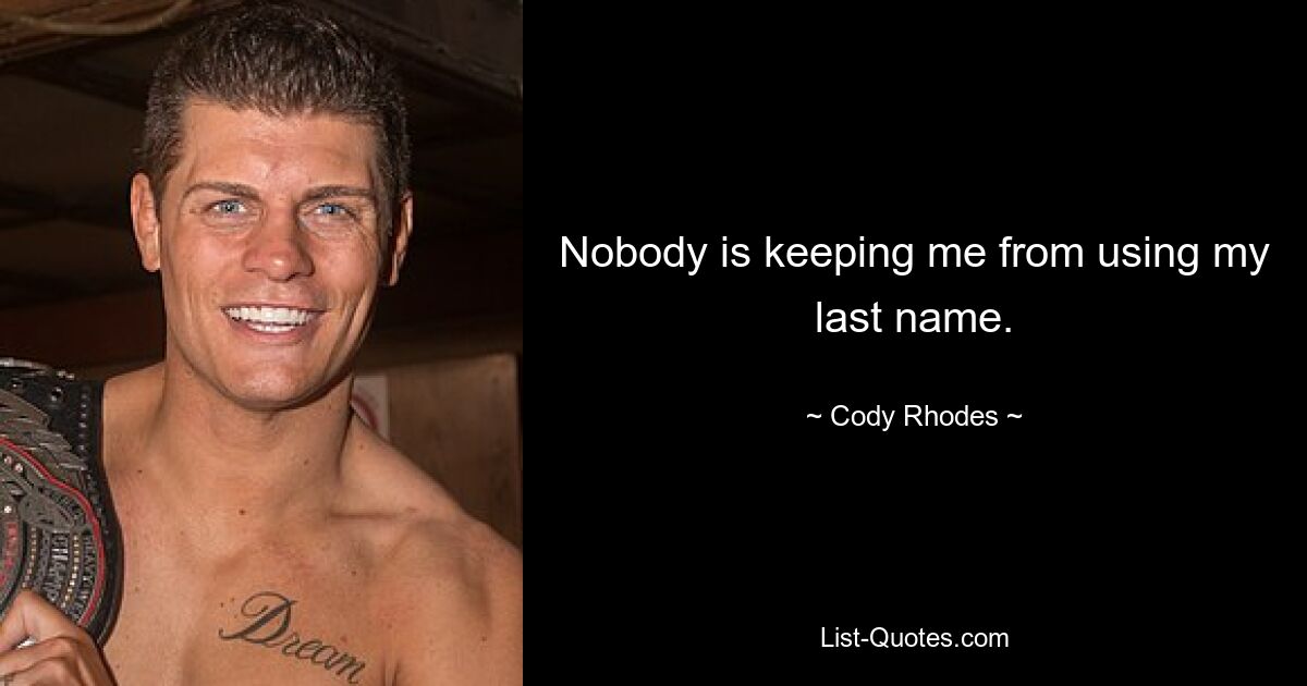 Nobody is keeping me from using my last name. — © Cody Rhodes