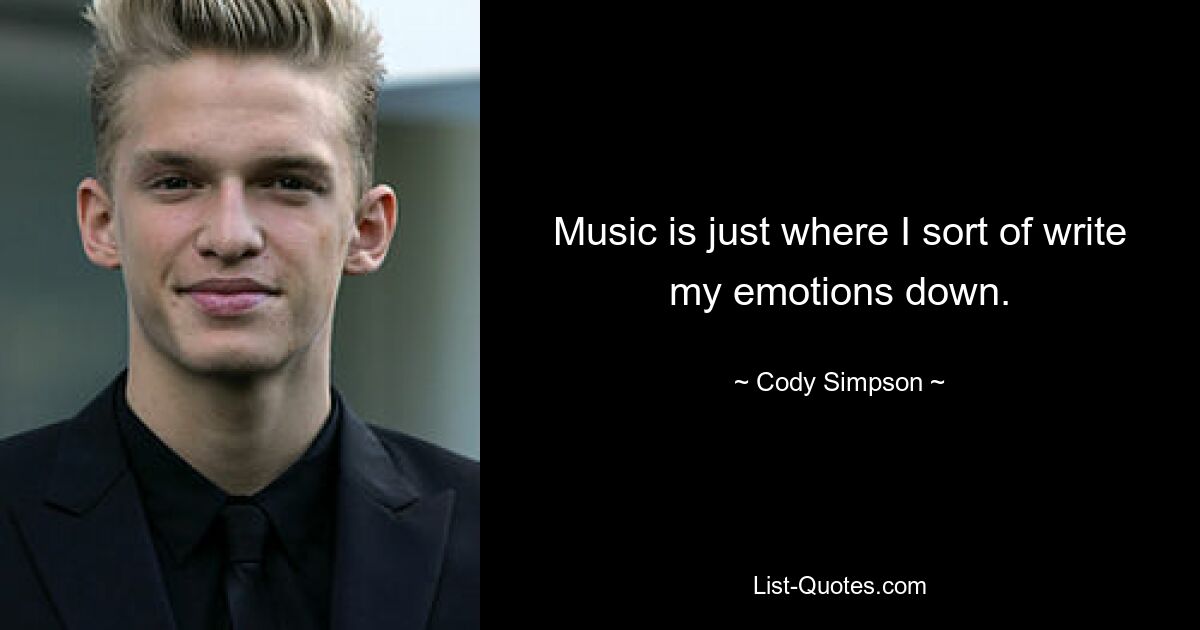 Music is just where I sort of write my emotions down. — © Cody Simpson