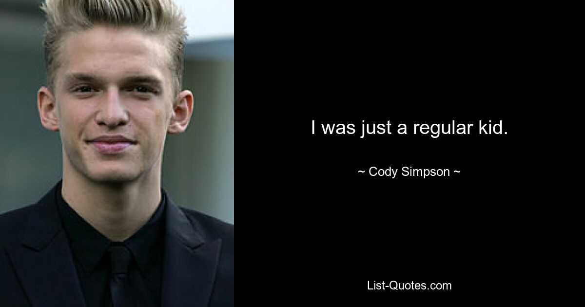 I was just a regular kid. — © Cody Simpson