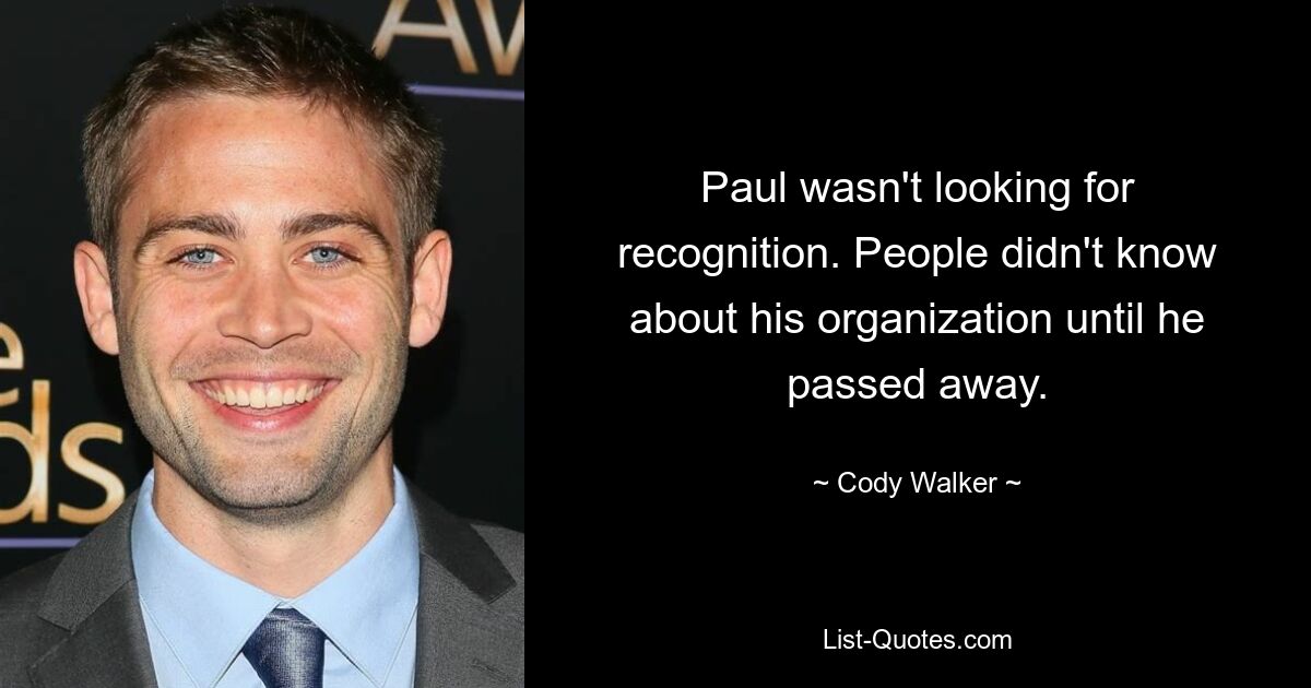 Paul wasn't looking for recognition. People didn't know about his organization until he passed away. — © Cody Walker