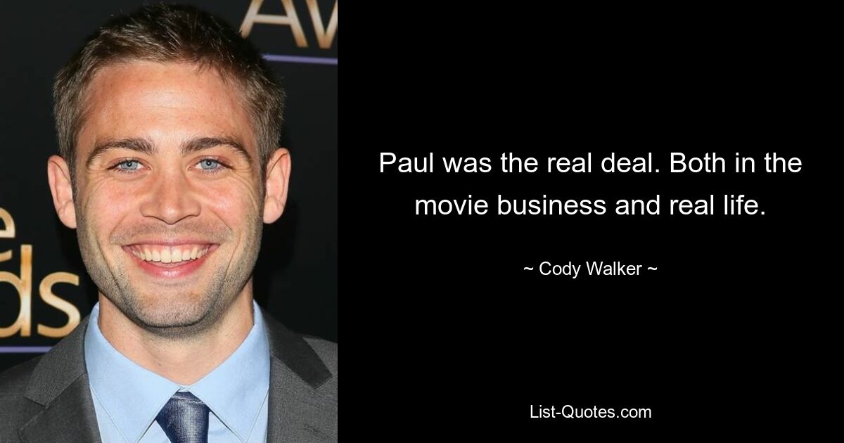 Paul was the real deal. Both in the movie business and real life. — © Cody Walker