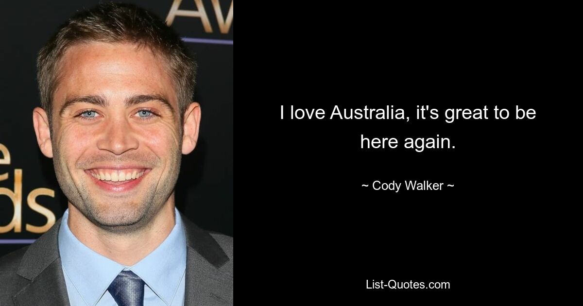 I love Australia, it's great to be here again. — © Cody Walker