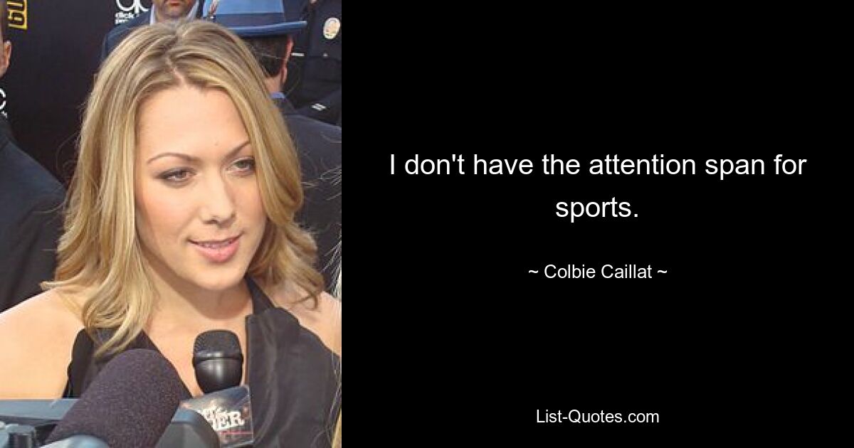 I don't have the attention span for sports. — © Colbie Caillat