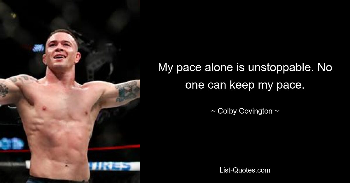 Allein mein Tempo ist nicht aufzuhalten. Niemand kann mein Tempo halten. — © Colby Covington