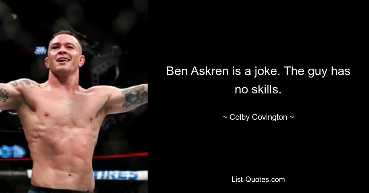 Ben Askren is a joke. The guy has no skills. — © Colby Covington