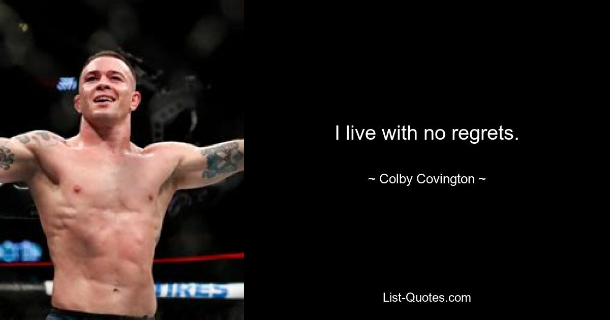 I live with no regrets. — © Colby Covington