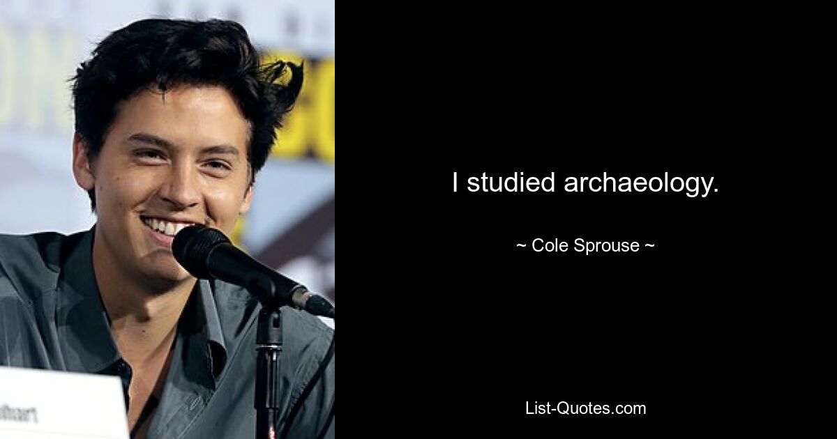 I studied archaeology. — © Cole Sprouse