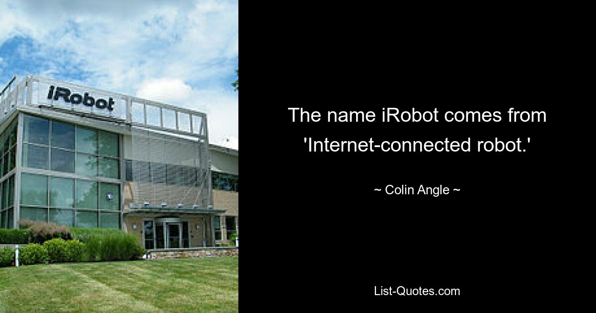 The name iRobot comes from 'Internet-connected robot.' — © Colin Angle